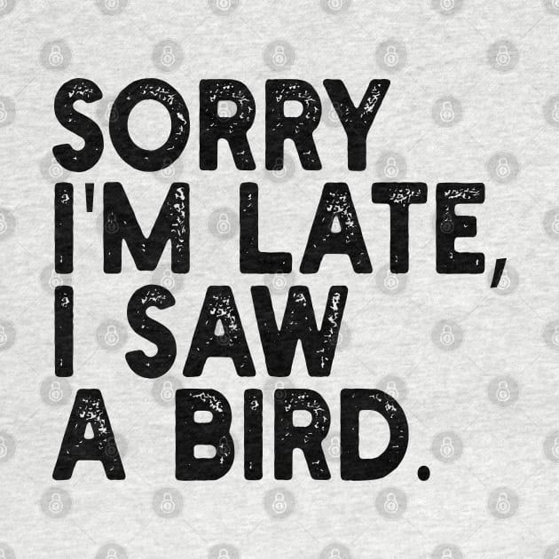 Sorry I'm Late I Saw A Bird by mdr design